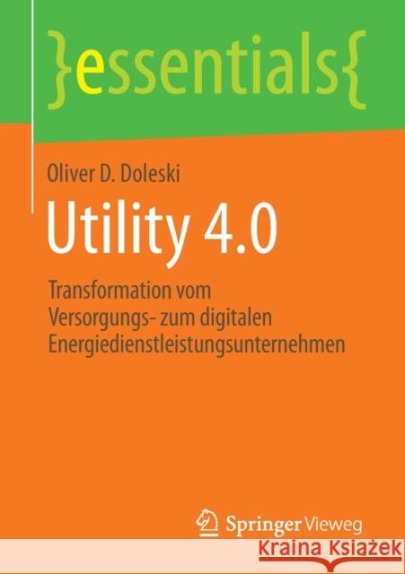 Utility 4.0: Transformation vom Versorgungs- zum digitalen Energiedienstleistungsunternehmen Oliver D. Doleski 9783658115500 Springer Fachmedien Wiesbaden