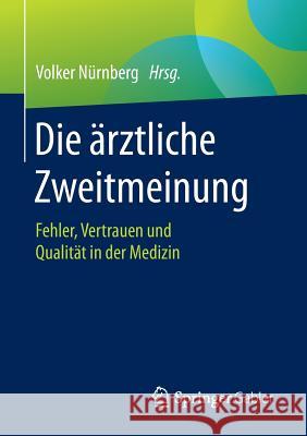 Die Ärztliche Zweitmeinung: Fehler, Vertrauen Und Qualität in Der Medizin Nürnberg, Volker 9783658115661 Springer Gabler