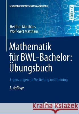 Mathematik Für Bwl-Bachelor: Übungsbuch: Ergänzungen Für Vertiefung Und Training Matthäus, Heidrun 9783658115746 Springer Gabler