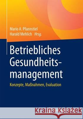 Betriebliches Gesundheitsmanagement: Konzepte, Maßnahmen, Evaluation Pfannstiel, Mario A. 9783658115807 Springer Gabler