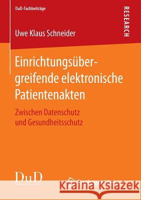 Einrichtungsübergreifende Elektronische Patientenakten: Zwischen Datenschutz Und Gesundheitsschutz Schneider, Uwe Klaus 9783658115968