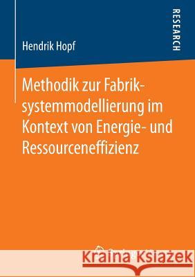 Methodik Zur Fabriksystemmodellierung Im Kontext Von Energie- Und Ressourceneffizienz Hopf, Hendrik 9783658115982