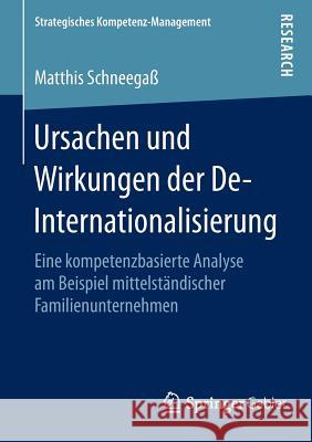 Ursachen Und Wirkungen Der De-Internationalisierung: Eine Kompetenzbasierte Analyse Am Beispiel Mittelständischer Familienunternehmen Schneegaß, Matthis 9783658116088 Springer Gabler