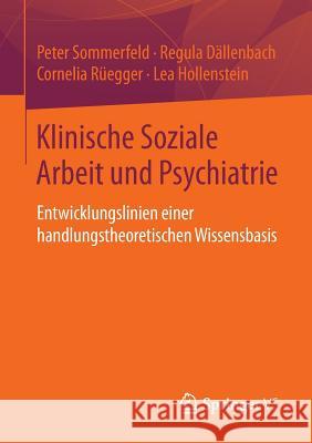 Klinische Soziale Arbeit Und Psychiatrie: Entwicklungslinien Einer Handlungstheoretischen Wissensbasis Sommerfeld, Peter 9783658116163