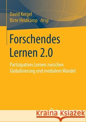 Forschendes Lernen 2.0: Partizipatives Lernen Zwischen Globalisierung Und Medialem Wandel Kergel, David 9783658116200
