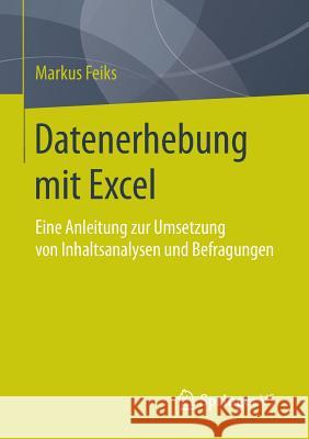 Datenerhebung Mit Excel: Eine Anleitung Zur Umsetzung Von Inhaltsanalysen Und Befragungen Feiks, Markus 9783658116545 Springer vs