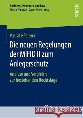Die Neuen Regelungen Der Mifid II Zum Anlegerschutz: Analyse Und Vergleich Zur Bestehenden Rechtslage Pfisterer, Pascal 9783658116569