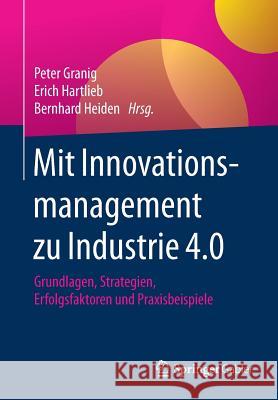 Mit Innovationsmanagement Zu Industrie 4.0: Grundlagen, Strategien, Erfolgsfaktoren Und Praxisbeispiele Granig, Peter 9783658116668 Springer Gabler