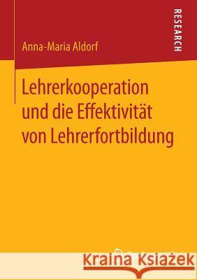 Lehrerkooperation Und Die Effektivität Von Lehrerfortbildung Aldorf, Anna-Maria 9783658116767 Springer vs