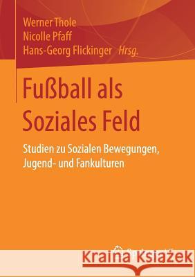 Fußball ALS Soziales Feld: Studien Zu Sozialen Bewegungen, Jugend- Und Fankulturen Thole, Werner 9783658116781 Springer vs