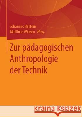 Pädagogische Anthropologie Der Technik: Praktiken, Gegenstände Und Lebensformen Bilstein, Johannes 9783658116828