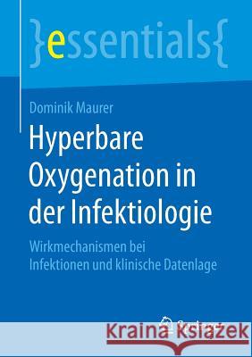 Hyperbare Oxygenation in Der Infektiologie: Wirkmechanismen Bei Infektionen Und Klinische Datenlage Maurer, Dominik 9783658117108 Springer