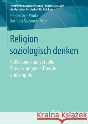 Religion Soziologisch Denken: Reflexionen Auf Aktuelle Entwicklungen in Theorie Und Empirie Winkel, Heidemarie 9783658117207