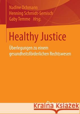 Healthy Justice: Überlegungen Zu Einem Gesundheitsförderlichen Rechtswesen Ochmann, Nadine 9783658117269 Springer vs
