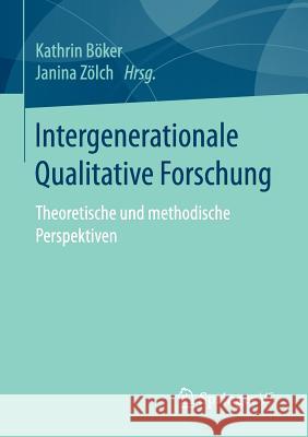 Intergenerationale Qualitative Forschung: Theoretische Und Methodische Perspektiven Böker, Kathrin 9783658117283