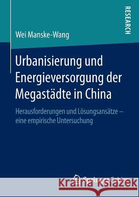 Urbanisierung Und Energieversorgung Der Megastädte in China: Herausforderungen Und Lösungsansätze - Eine Empirische Untersuchung Manske-Wang, Wei 9783658117887 Springer Gabler