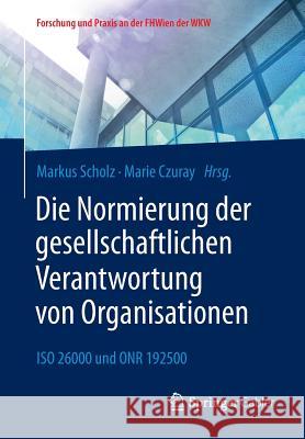 Die Normierung Der Gesellschaftlichen Verantwortung Von Organisationen: ISO 26000 Und Onr 192500 Scholz, Markus 9783658118242 Springer Gabler