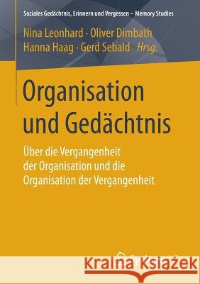 Organisation Und Gedächtnis: Über Die Vergangenheit Der Organisation Und Die Organisation Der Vergangenheit Leonhard, Nina 9783658118266 Springer vs