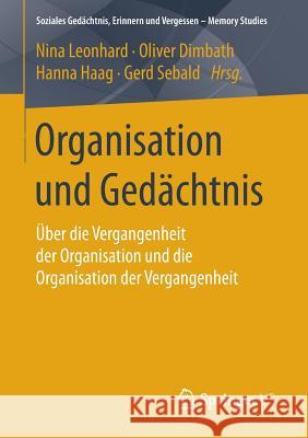 Organisation Und Gedächtnis: Über Die Vergangenheit Der Organisation Und Die Organisation Der Vergangenheit Leonhard, Nina 9783658118266