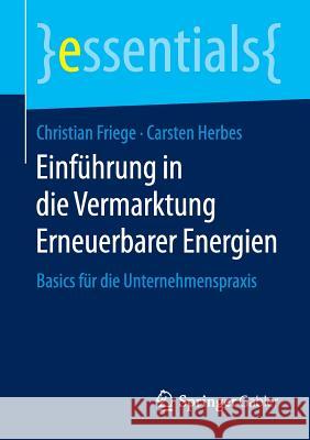 Einführung in Die Vermarktung Erneuerbarer Energien: Basics Für Die Unternehmenspraxis Friege, Christian 9783658118303