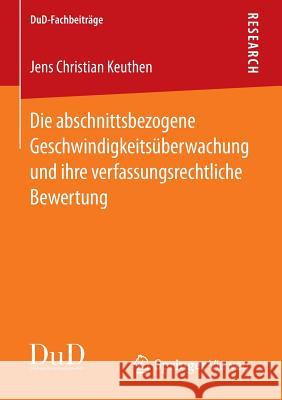 Die Abschnittsbezogene Geschwindigkeitsüberwachung Und Ihre Verfassungsrechtliche Bewertung Keuthen, Jens Christian 9783658118488