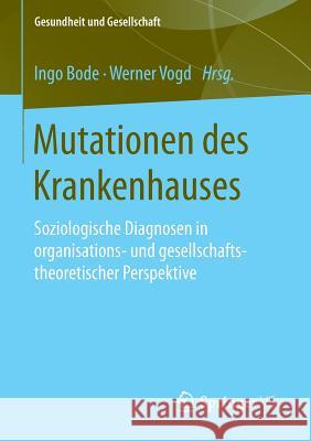 Mutationen Des Krankenhauses: Soziologische Diagnosen in Organisations- Und Gesellschaftstheoretischer Perspektive Bode, Ingo 9783658118525 Springer vs