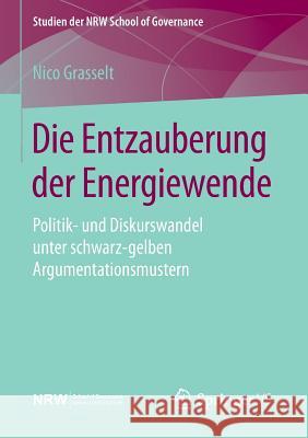 Die Entzauberung Der Energiewende: Politik- Und Diskurswandel Unter Schwarz-Gelben Argumentationsmustern Grasselt, Nico 9783658118624 Springer vs