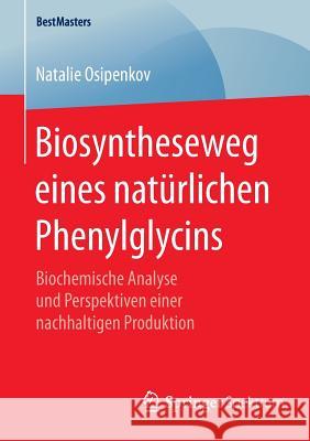 Biosyntheseweg Eines Natürlichen Phenylglycins: Biochemische Analyse Und Perspektiven Einer Nachhaltigen Produktion Osipenkov, Natalie 9783658118648 Springer Spektrum