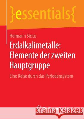 Erdalkalimetalle: Elemente Der Zweiten Hauptgruppe: Eine Reise Durch Das Periodensystem Sicius, Hermann 9783658118778 Springer Spektrum