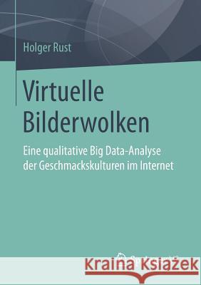 Virtuelle Bilderwolken: Eine Qualitative Big Data-Analyse Der Geschmackskulturen Im Internet Rust, Holger 9783658118853 Springer vs