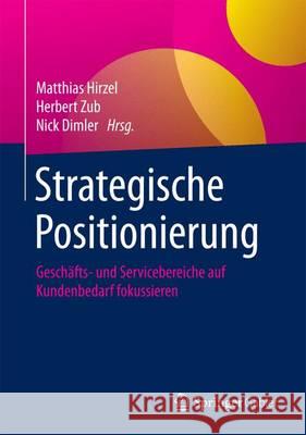 Strategische Positionierung: Geschäfts- Und Servicebereiche Auf Kundenbedarf Fokussieren Hirzel, Matthias 9783658119058 Springer Gabler