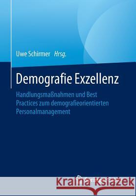 Demografie Exzellenz: Handlungsmaßnahmen Und Best Practices Zum Demografieorientierten Personalmanagement Schirmer, Uwe 9783658119096 Springer Gabler