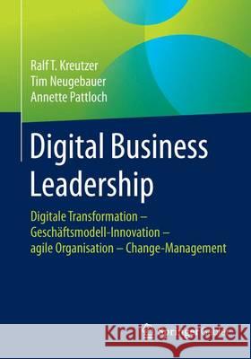 Digital Business Leadership: Digitale Transformation - Geschäftsmodell-Innovation - Agile Organisation - Change-Management Kreutzer, Ralf T. 9783658119133 Springer Gabler