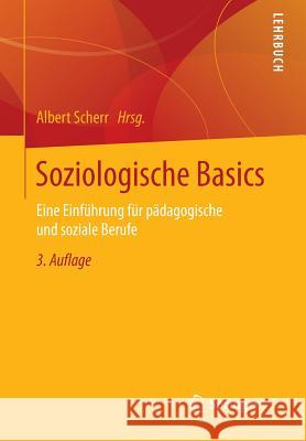 Soziologische Basics: Eine Einführung Für Pädagogische Und Soziale Berufe Scherr, Albert 9783658119270