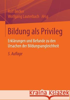 Bildung ALS Privileg: Erklärungen Und Befunde Zu Den Ursachen Der Bildungsungleichheit Becker, Rolf 9783658119515