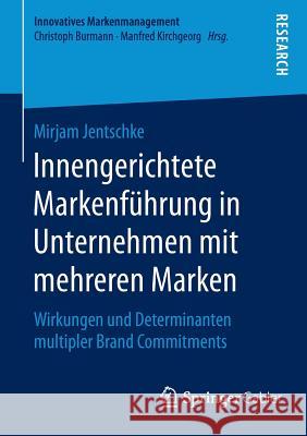 Innengerichtete Markenführung in Unternehmen Mit Mehreren Marken: Wirkungen Und Determinanten Multipler Brand Commitments Jentschke, Mirjam 9783658119591 Springer Gabler