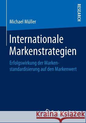 Internationale Markenstrategien: Erfolgswirkung Der Markenstandardisierung Auf Den Markenwert Müller, Michael 9783658119676 Springer Gabler