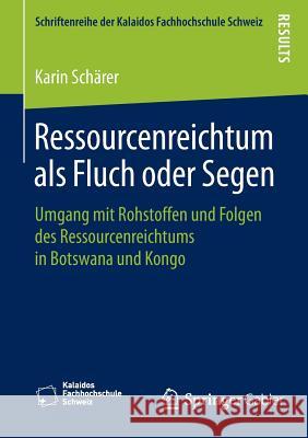 Ressourcenreichtum ALS Fluch Oder Segen: Umgang Mit Rohstoffen Und Folgen Des Ressourcenreichtums in Botswana Und Kongo Schärer, Karin 9783658119737 Springer Gabler