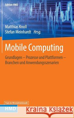 Mobile Computing: Grundlagen - Prozesse Und Plattformen - Branchen Und Anwendungsszenarien Knoll, Matthias 9783658120283 Springer Vieweg