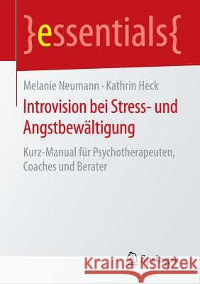 Introvision Bei Stress- Und Angstbewältigung: Kurz-Manual Für Psychotherapeuten, Coaches Und Berater Neumann, Melanie 9783658120344 Springer