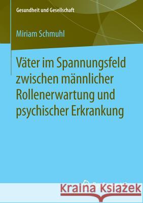 Väter Im Spannungsfeld Zwischen Männlicher Rollenerwartung Und Psychischer Erkrankung Schmuhl, Miriam 9783658120702 Springer vs