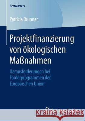 Projektfinanzierung Von Ökologischen Maßnahmen: Herausforderungen Bei Förderprogrammen Der Europäischen Union Brunner, Patricia 9783658120764 Springer Gabler