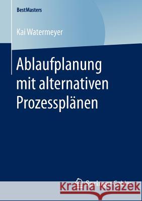 Ablaufplanung Mit Alternativen Prozessplänen Watermeyer, Kai 9783658120924 Springer Gabler