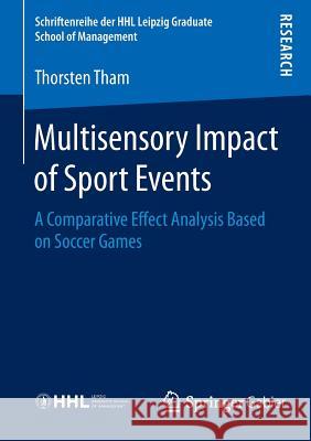 Multisensory Impact of Sport Events: A Comparative Effect Analysis Based on Soccer Games Tham, Thorsten 9783658121044 Springer Gabler