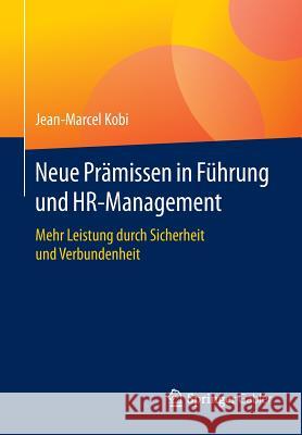 Neue Prämissen in Führung Und Hr-Management: Mehr Leistung Durch Sicherheit Und Verbundenheit Kobi, Jean-Marcel 9783658121112