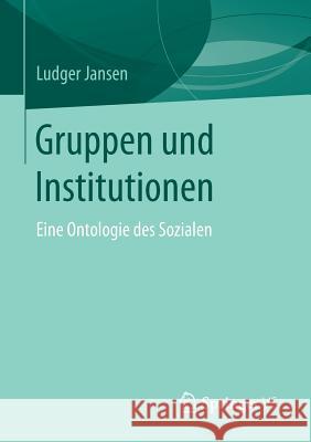 Gruppen Und Institutionen: Eine Ontologie Des Sozialen Jansen, Ludger 9783658121297 Springer vs