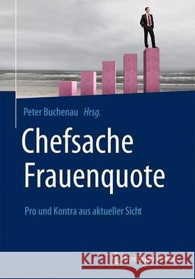 Chefsache Frauenquote: Pro Und Kontra Aus Aktueller Sicht Buchenau, Peter 9783658121822 Springer Gabler