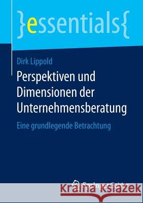 Perspektiven Und Dimensionen Der Unternehmensberatung: Eine Grundlegende Betrachtung Lippold, Dirk 9783658121921 Springer Gabler