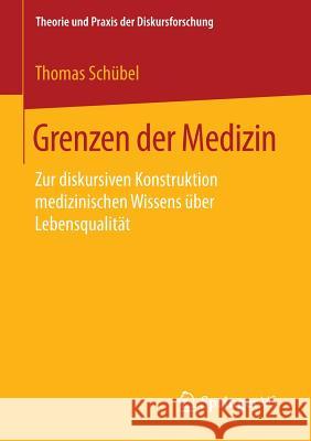 Grenzen Der Medizin: Zur Diskursiven Konstruktion Medizinischen Wissens Über Lebensqualität Schübel, Thomas 9783658122041 Springer vs