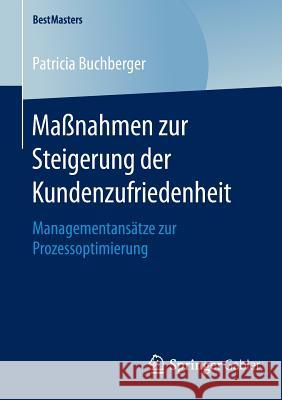Maßnahmen Zur Steigerung Der Kundenzufriedenheit: Managementansätze Zur Prozessoptimierung Buchberger, Patricia 9783658122263